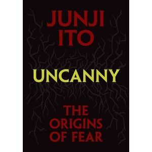 Uncanny: The Origins of Fear -- Junji Ito